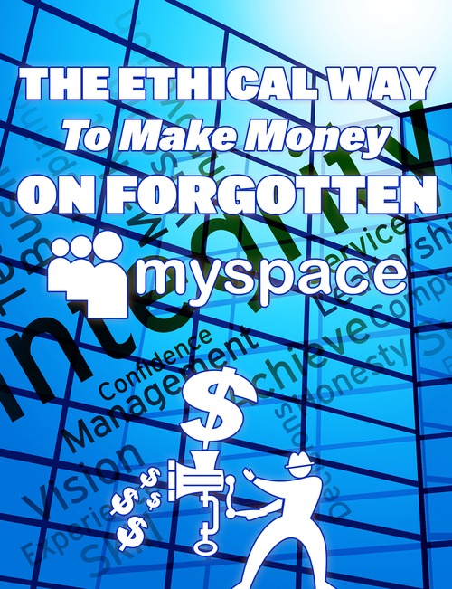 Product picture The Ethical Way To Make Money On Forgotten MySpace 