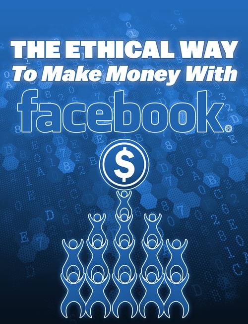 Product picture The Ethical Way To Make Money With Facebook
