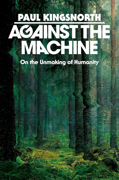 Product picture Against the Machine: On the Unmaking of Humanity